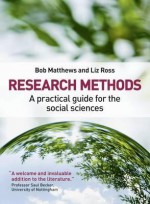 Research Methods: A Practical Guide For The Social Sciences - Bob Matthews, Liz Ross