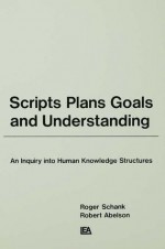 Scripts, Plans, Goals, and Understanding: An Inquiry Into Human Knowledge Structures (Artificial Intelligence Series) - Roger C. Schank, Robert P. Abelson