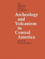 Archeology and Volcanism in Central America: The Zapotitan Valley of El Salvador - Payson D. Sheets