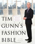 Tim Gunn's Fashion Bible: The Fascinating History of Everything in Your Closet by Gunn, Tim (2012) Hardcover - Tim Gunn