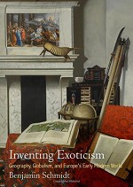 Inventing Exoticism: Geography, Globalism, and Europe's Early Modern World (Material Texts) - Benjamin Schmidt