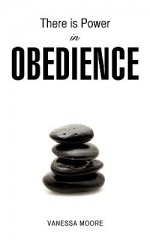 There Is Power in Obedience - Vanessa Moore