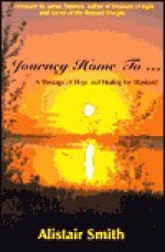 Journey Home To...: A Message of Hope and Healing for Mankind - Alistair Smith, Hull