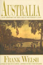 Australia: A New History of the Great Southern Land - Frank Welsh