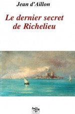 Le dernier secret de Richelieu (Les enquêtes de Louis Fronsac) (French Edition) - Jean d'Aillon