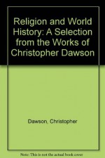 Religion and World History: A Selection from the Works of Christopher Dawson - Christopher Henry Dawson