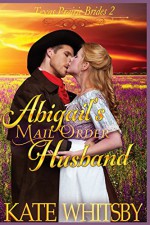 Abigail's Mail Order Husband: A Clean Historical Cowboy Romance Story (Texas Prairie Brides) (Volume 2) - Kate Whitsby