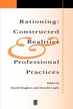 Rationing: Constructed Realities and Professional Practices (Sociology of Health and Illness Monographs) - Donald W. Light