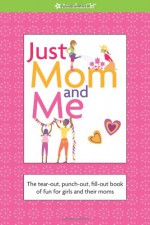 Just Mom and Me: The Tear-Out, Punch-Out, Fill-Out Book of Fun for Girls and Their Moms - Erin Falligant