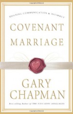 Covenant Marriage: Building Communication and Intimacy - Gary Chapman