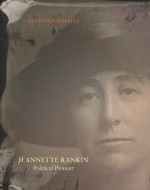 Jeannette Rankin: Political Pioneer - Gretchen Woelfle