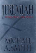 Jeremiah: Terrorist Prophet - Michael A. Smith