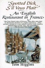 Spotted Dick S'il Vous Plait: An English Restaurant in France - Tom Higgins