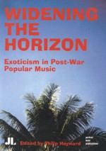 Widening the Horizon: Exoticism in Post-War Popular Music - Philip Hayward