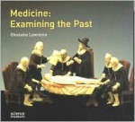 Medicine: Examining the Past - Ghislaine Lawrence