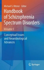 Handbook of Schizophrenia Spectrum Disorders, Volume I: Conceptual Issues and Neurobiological Advances: 1 - Michael S. Ritsner