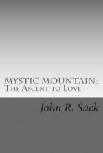 Mystic Mountain: The Ascent to Love - John R. Sack