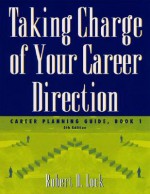 Taking Charge of Your Career Direction: Career Planning Guide, Book 1 - Robert D. Lock