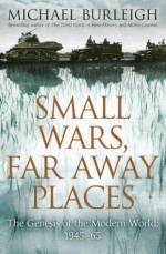 Small Wars, Far Away Places - Michael Burleigh