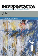 John: Interpretation: A Bible Commentary for Teaching and Preaching - Gerard S. Sloyan