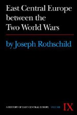 East Central Europe Between the Two World Wars - Joseph Rothschild