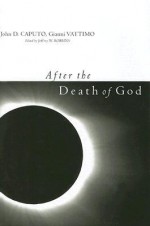 After the Death of God - John D. Caputo, Gianni Vattimo