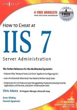 How to Cheat at IIS 7 Server Administration - Chris Adams, Conrad Agramont, Gene Whitley