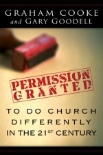 Permission Granted to Do Church Differently in the 21st Century - Graham Cooke, Gary Goodell