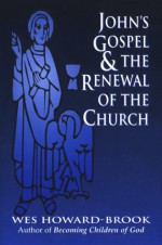 John's Gospel & the Renewal of the Church - Wes Howard-Brook