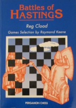 Battles of Hastings: A History of the Hastings International Chess Congress - Reg Cload, Raymond D. Keene