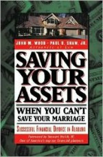 Saving Your Assets When You Can't Save Your Marriage: Successful Financial Divorce in Alabama - John M. Wood, Paul Shaw