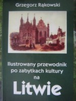 Ilustrowany przewodnik po zabytkach kultury na Litwie - Grzegorz Rąkowski