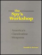 The Spy's Workshop: America's Clandestine Weapons - Don McLean