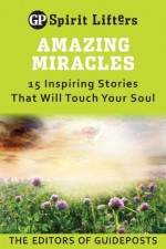 Amazing Miracles: 15 Inspiring Stories That Will Touch Your Soul - Guideposts Editors