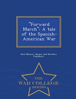 ''Forward March'': A tale of the Spanish-American War - War College Series - Kirk Munroe, Harper amd Brothers Publishers