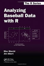 Analyzing Baseball Data with R (Chapman & Hall/CRC The R Series) - Max Marchi, Jim Albert