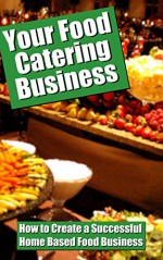 Your Food Catering Business: How to Create a Successful Home Based Food Business - Jamie Harris