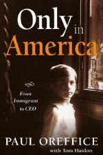 Only in America: From Immigrant to CEO - Paul Oreffice, Tom Hanlon