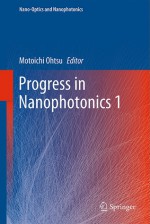 Progress In Nanophotonics 1 (Nano Optics And Nanophotonics) - Motoichi Ohtsu