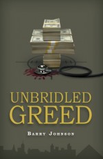 UNBRIDLED GREED, Money is the Motive - Fraud is the Means - Barry Johnson, Michael Garrett, Mica Johnson