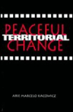 Peaceful Territorial Change - Arie Marcelo Kacowicz