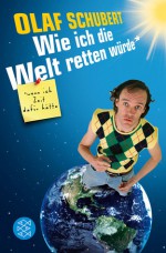 Wie Ich Die Welt Retten Würde, Wenn Ich Zeit Dafür Hätte - Olaf Schubert