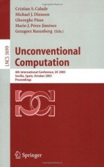 Unconventional Computation: 4th International Conference, UC 2005, Sevilla, Spain, October 3-7, Proceedings (Lecture Notes in Computer Science / Theoretical Computer Science and General Issues) - Cristian S. Calude, Michael J. Dinneen, Gheorghe Paun, Mario de Jesus Pxe9rez-Jimxe9nez, Grzegorz Rozenberg