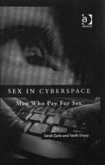 Sex in Cyberspace: Men Who Pay for Sex - Sarah Earle