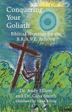 Conquering Your Goliath: Biblical Blessings for the B.R.A.V.E. Believer - Andy Elliott, Gina Smith