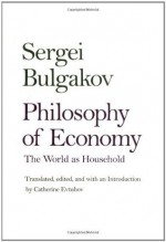 Philosophy of Economy: The World as Household (Russian Literature and Thought Series) - Professor Sergei Bulgakov, Catherine Evtuhov