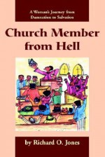 Church Member from Hell: A Woman's Journey from Damnation to Salvation - Richard O. Jones