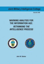 Warning Analysis for the Information Age: Rethinking the Intelligence Process - John W Bodnar, Joint Military Intelligence College