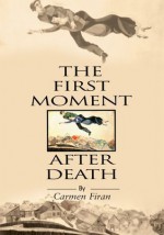 The First Moment After Death - Carmen Firan