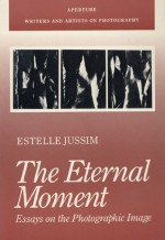 The Eternal Moment: Essays on the Photographic Image - Estelle Jussim